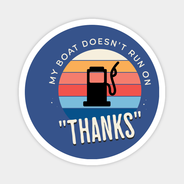 My Boat Doesn't Run On "Thanks" Magnet by thehectic6